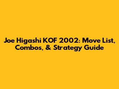 Joe Higashi KOF 2002: Move List, Combos, & Strategy Guide