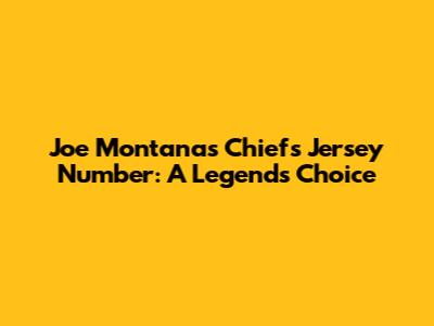 Joe Montana's Chiefs Jersey Number: A Legend's Choice
