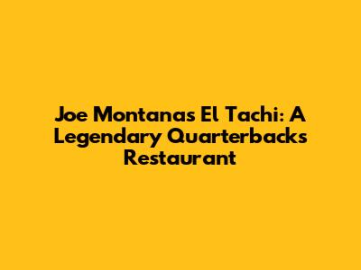 Joe Montana's El Tachi: A Legendary Quarterback's Restaurant