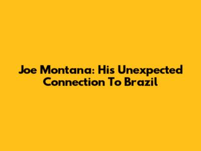 Joe Montana: His Unexpected Connection To Brazil