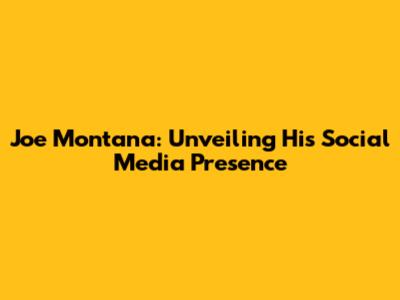 Joe Montana: Unveiling His Social Media Presence