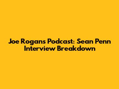 Joe Rogan's Podcast: Sean Penn Interview Breakdown