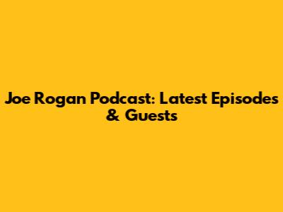 Joe Rogan Podcast: Latest Episodes & Guests