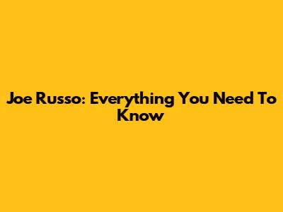 Joe Russo: Everything You Need To Know
