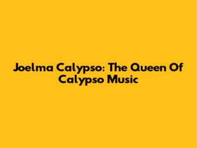 Joelma Calypso: The Queen Of Calypso Music