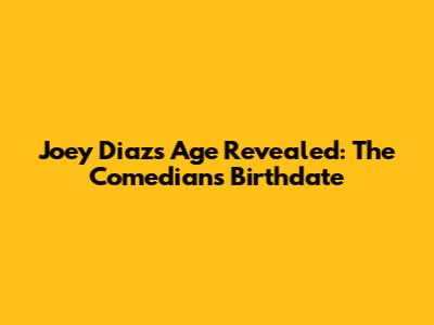 Joey Diaz's Age Revealed: The Comedian's Birthdate