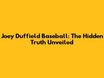 Joey Duffield Baseball: The Hidden Truth Unveiled