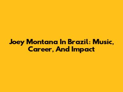 Joey Montana In Brazil: Music, Career, And Impact