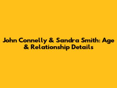 John Connelly & Sandra Smith: Age & Relationship Details