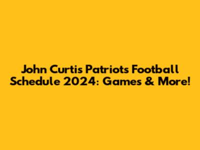 John Curtis Patriots Football Schedule 2024: Games & More!