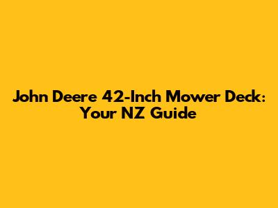 John Deere 42-Inch Mower Deck: Your NZ Guide