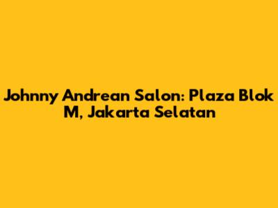 Johnny Andrean Salon: Plaza Blok M, Jakarta Selatan