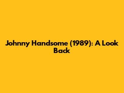 Johnny Handsome (1989): A Look Back