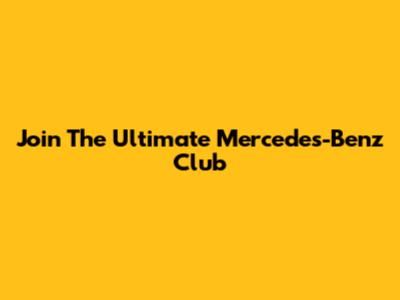 Join The Ultimate Mercedes-Benz Club
