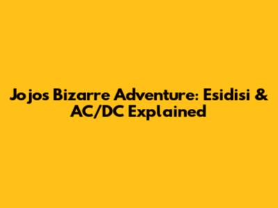 Jojo's Bizarre Adventure: Esidisi & AC/DC Explained