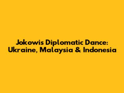 Jokowi's Diplomatic Dance: Ukraine, Malaysia & Indonesia