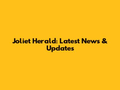 Joliet Herald: Latest News & Updates