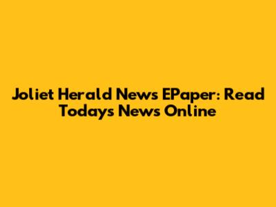 Joliet Herald News EPaper: Read Today's News Online