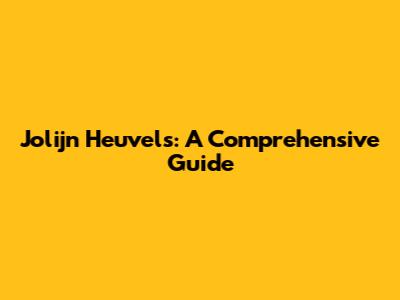 Jolijn Heuvels: A Comprehensive Guide