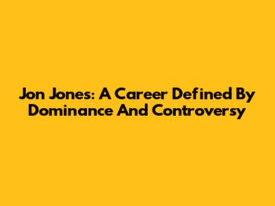 Jon Jones: A Career Defined By Dominance And Controversy