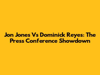 Jon Jones Vs Dominick Reyes: The Press Conference Showdown