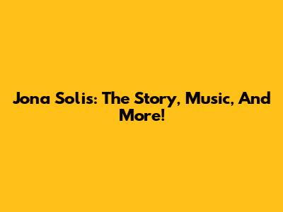 Jona Solis: The Story, Music, And More!