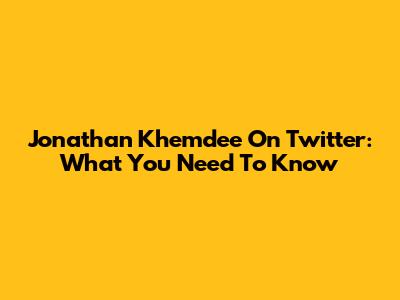 Jonathan Khemdee On Twitter: What You Need To Know