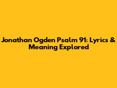 Jonathan Ogden Psalm 91: Lyrics & Meaning Explored