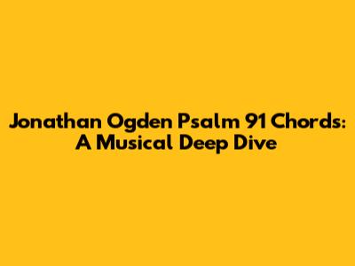 Jonathan Ogden Psalm 91 Chords: A Musical Deep Dive