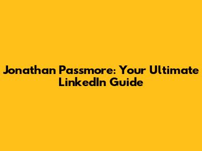 Jonathan Passmore: Your Ultimate LinkedIn Guide