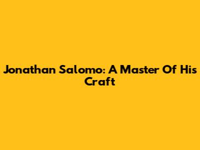 Jonathan Salomo: A Master Of His Craft