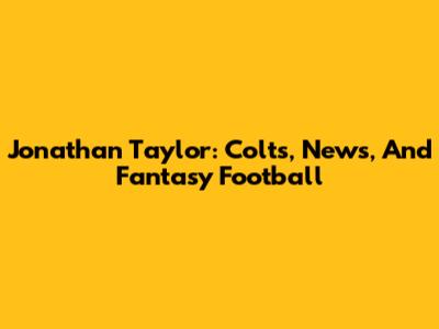 Jonathan Taylor: Colts, News, And Fantasy Football