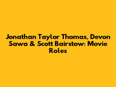 Jonathan Taylor Thomas, Devon Sawa & Scott Bairstow: Movie Roles