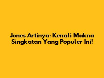 Jones Artinya: Kenali Makna Singkatan Yang Populer Ini!