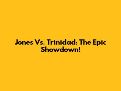 Jones Vs. Trinidad: The Epic Showdown!