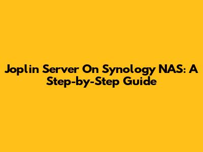 Joplin Server On Synology NAS: A Step-by-Step Guide