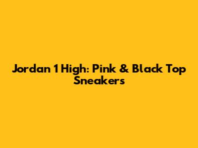Jordan 1 High: Pink & Black Top Sneakers