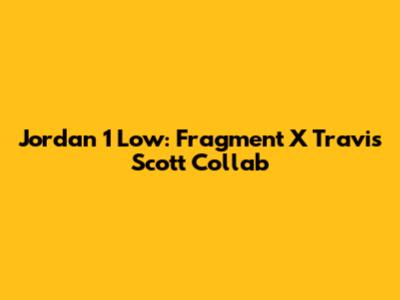 Jordan 1 Low: Fragment X Travis Scott Collab