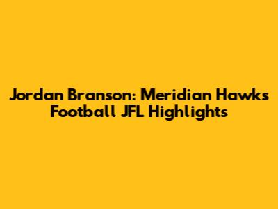 Jordan Branson: Meridian Hawks Football JFL Highlights