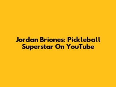 Jordan Briones: Pickleball Superstar On YouTube