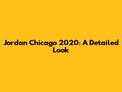Jordan Chicago 2020: A Detailed Look