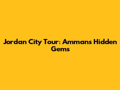 Jordan City Tour: Amman's Hidden Gems