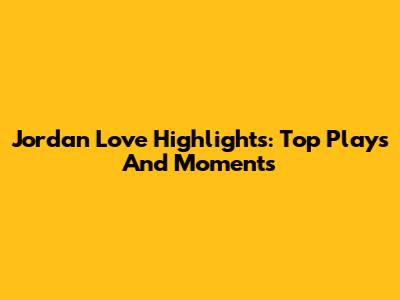 Jordan Love Highlights: Top Plays And Moments