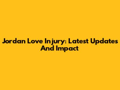 Jordan Love Injury: Latest Updates And Impact