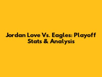 Jordan Love Vs. Eagles: Playoff Stats & Analysis