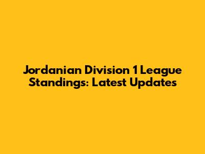 Jordanian Division 1 League Standings: Latest Updates