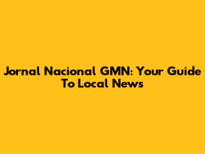 Jornal Nacional GMN: Your Guide To Local News