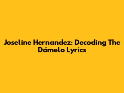 Joseline Hernandez: Decoding The "Dámelo" Lyrics