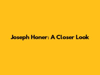 Joseph Honer: A Closer Look