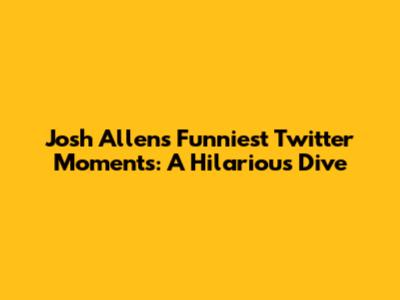 Josh Allen's Funniest Twitter Moments: A Hilarious Dive